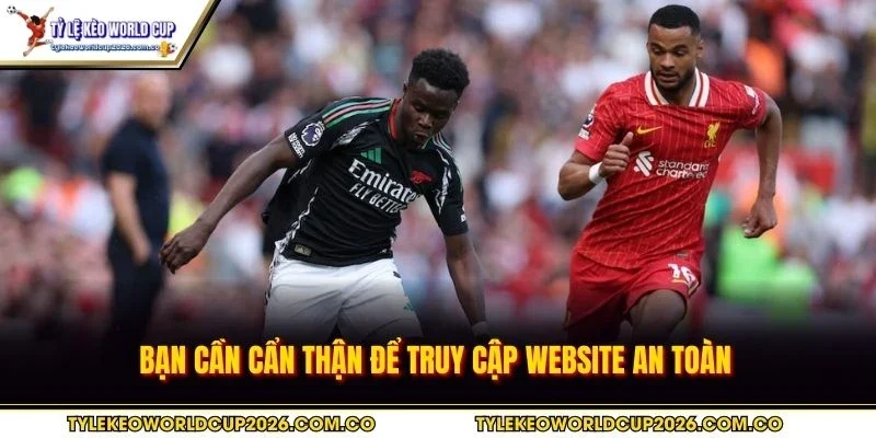 Bạn cần cẩn thận để truy cập an toàn