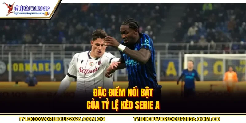 Đặc điểm nổi bật của tỷ lệ kèo Serie A