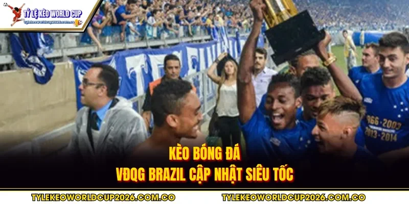 Kèo bóng đá VĐQG Brazil cập nhật siêu tốc