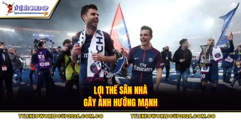 Lợi thế sân nhà gây ảnh hướng mạnh