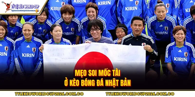 Mẹo soi mốc tài ở kèo bóng đá Nhật Bản