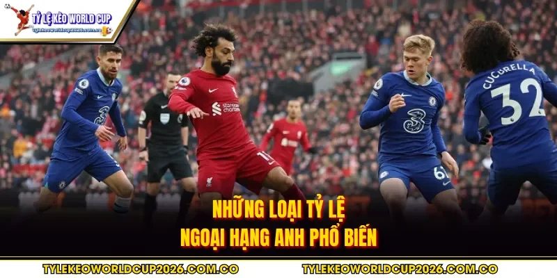 Những loại tỷ lệ Ngoại Hạng Anh phổ biến