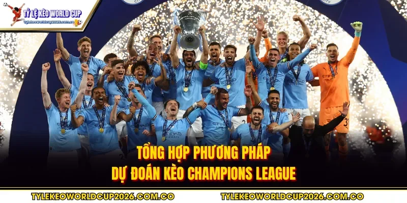 Tổng hợp phương pháp dự đoán kèo Champions League