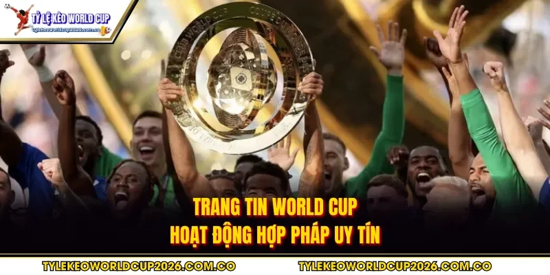 Trang tin World Cup hoạt động hợp pháp uy tín